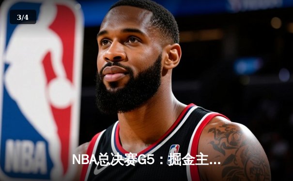 NBA总决赛G5：掘金主场力克热火，约基奇狂砍41分率队夺赛点 - 3