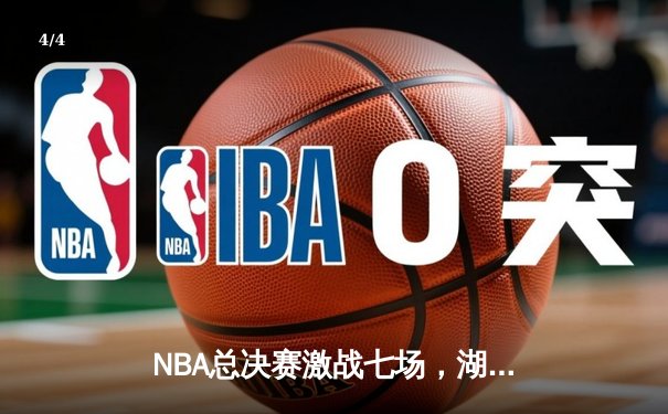 NBA总决赛激战七场，湖人斩获第18冠超越绿军 - 4