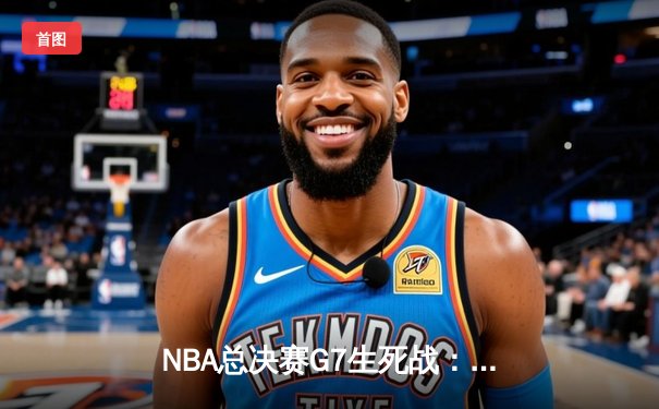 NBA总决赛G7生死战：掘金加时险胜凯尔特人，约基奇三双封神