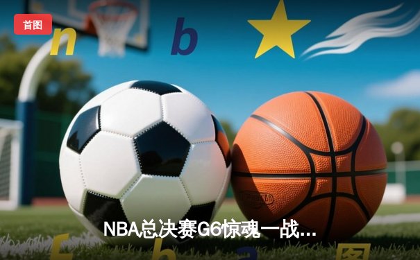 NBA总决赛G6惊魂一战，湖人险胜凯尔特人夺得总冠军